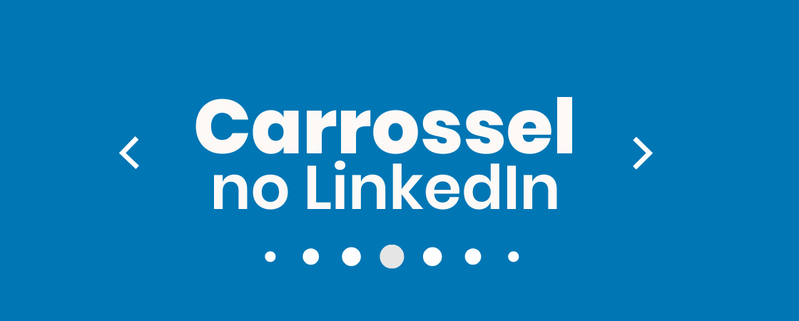 Entenda as vantagens do post carrossel no LinkedIn + como fazer publicação!