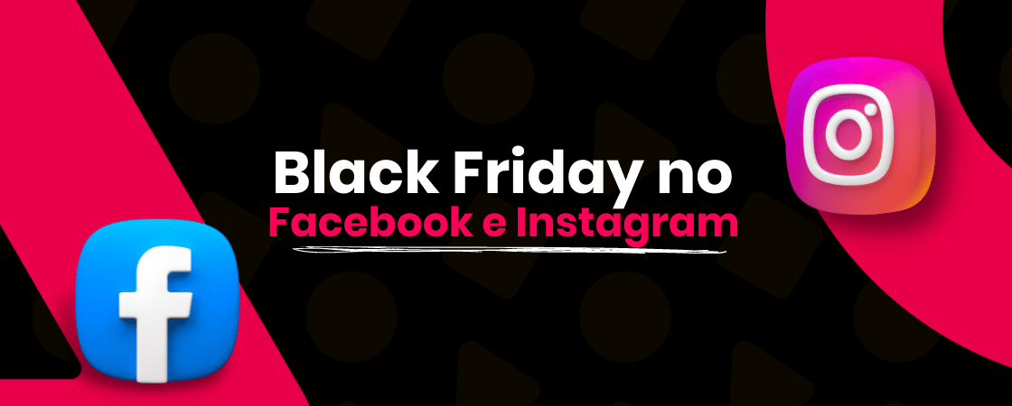 Saiba como utilizar o Facebook e Instagram para vender mais na Black Friday!
